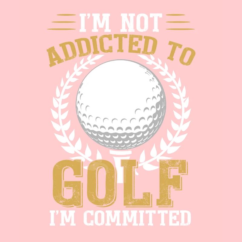 I'm Not Addicted To Golf I'm Committed