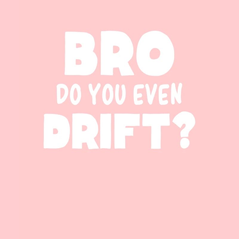 BRO DO YOU EVEN DRIFT - Garçon de course à la dérive