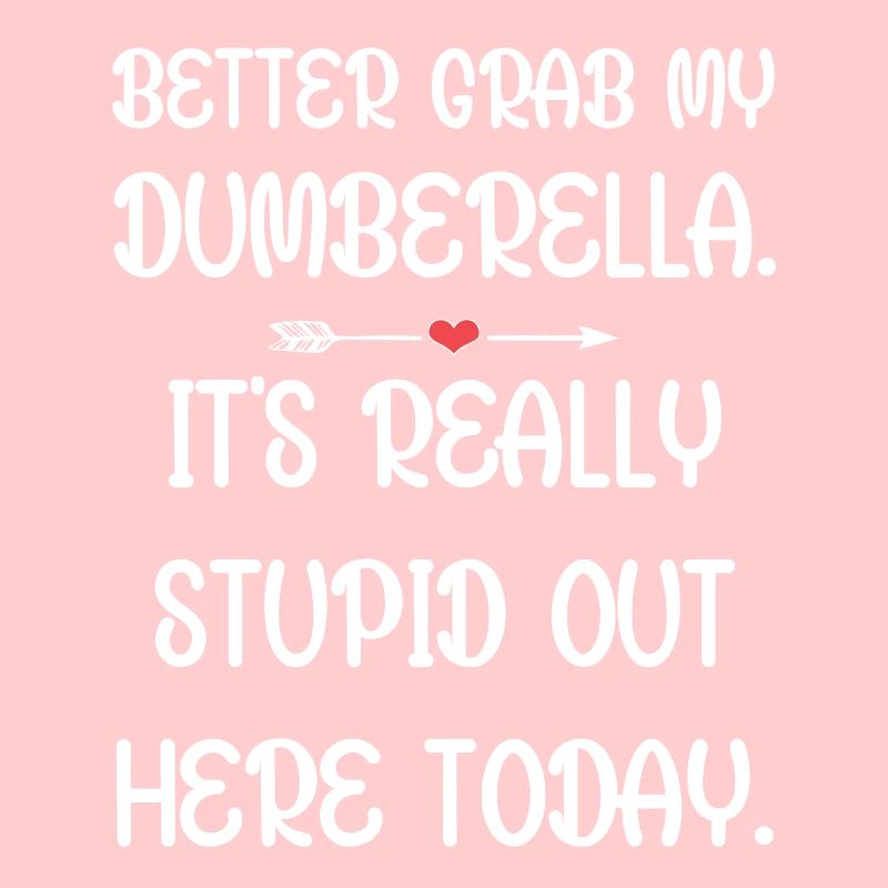 Better grab my Dumberella. It's really stupid out