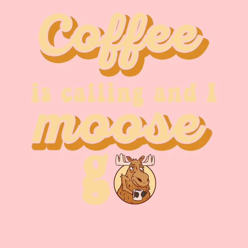 Coffee Is Calling And I Moose Go Elch