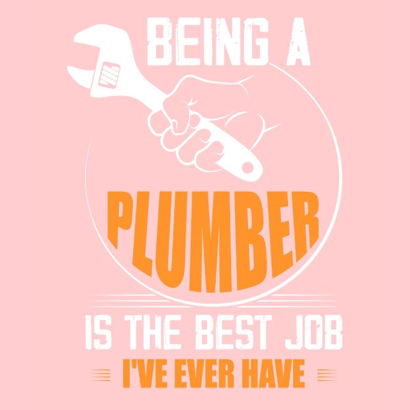 Being A Plumber Is The Best Job I've Ever Have Pip