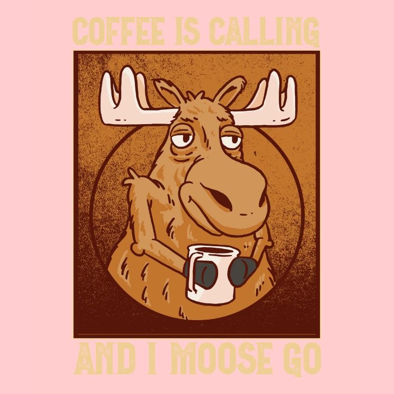 Coffee Is Calling And I Moose Go Elch