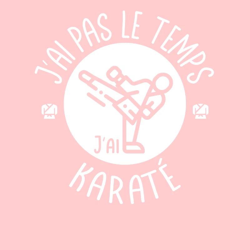 J'ai pas le temps j'ai Karaté. Pour les karatékas
