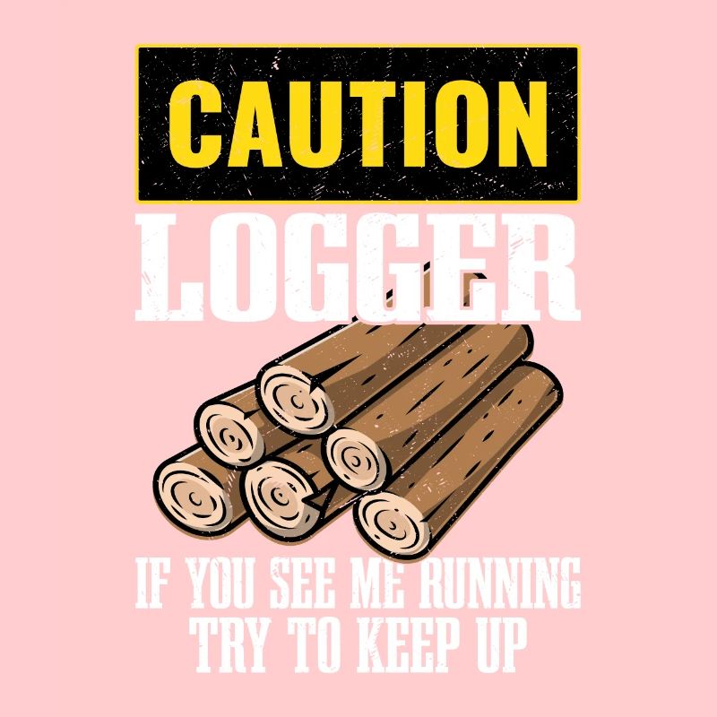 Caution Logger If You See Me Running Logging Lumbe