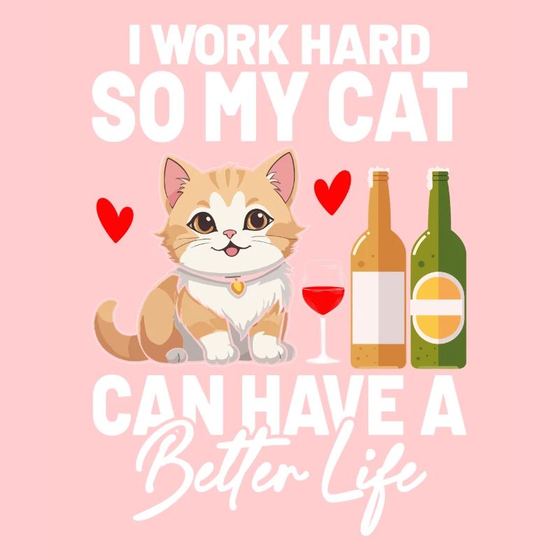 I Work Hard So My Cat Can Have A Better Life