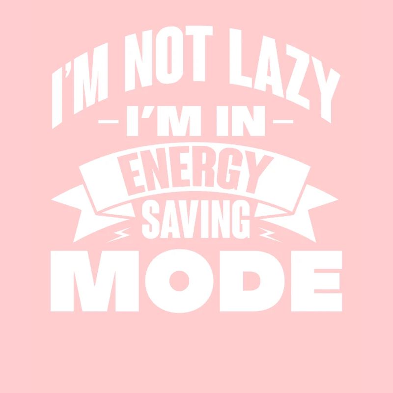 I'm Not Lazy I'm In Energy Saving Mode