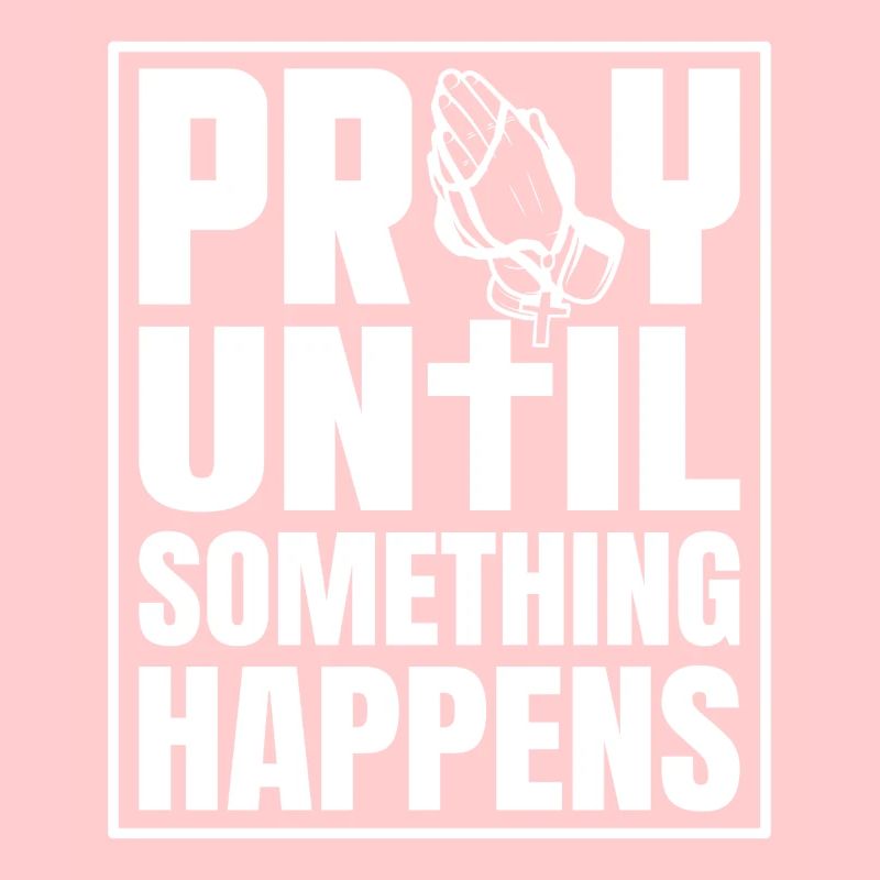 Pray until something happens