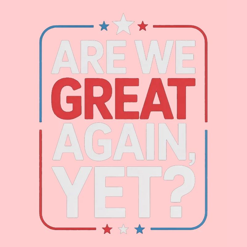 Are We Great Again, Yet?