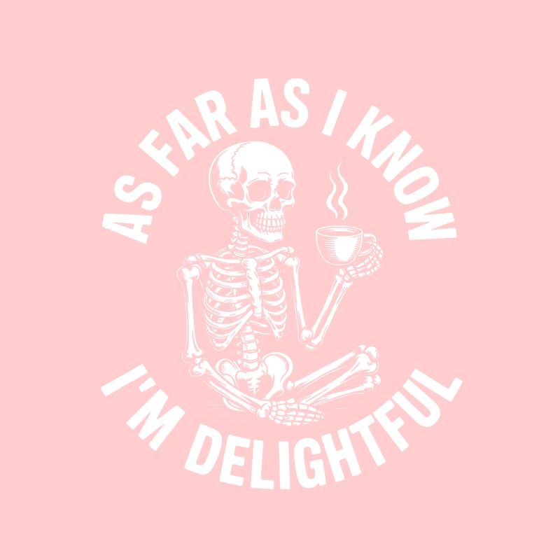 As far as I know I'm delightful! Sarcasm