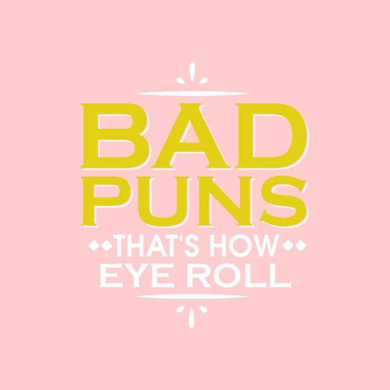 Punny Bad Puns, so rollt Eye Funny Pun