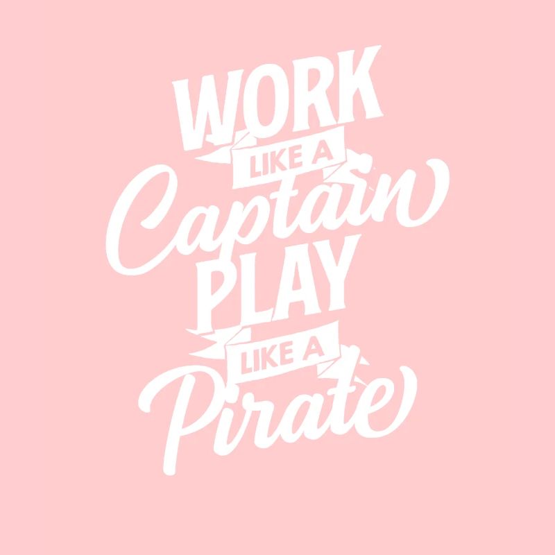 Work Like A Captain Play Like A Pirate