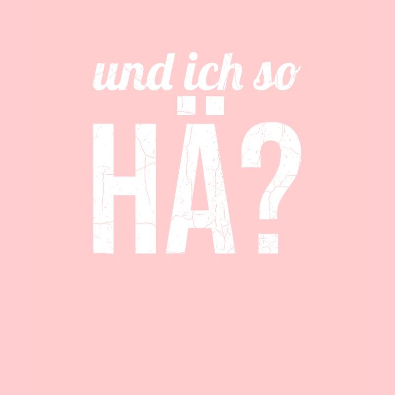 ...und ich so: Hä?