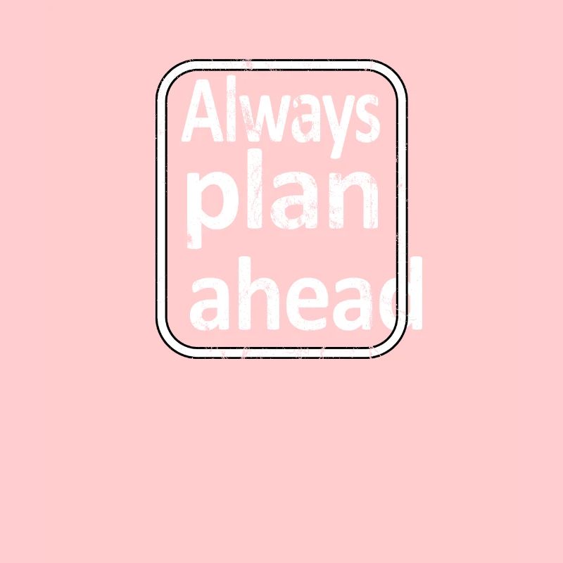 Always Plan Ahead