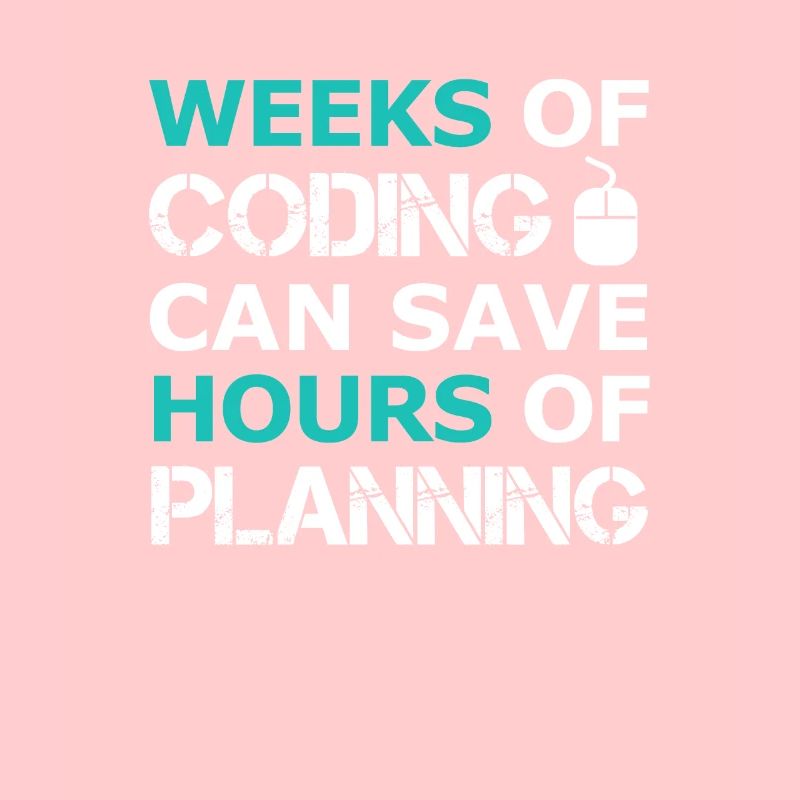 Weeks of Coding can save Hours of Planning