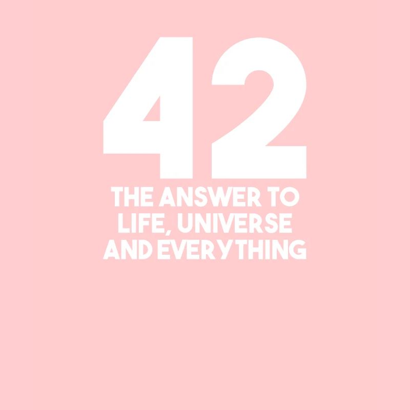 42 The Answer To Life The Universe And Everything
