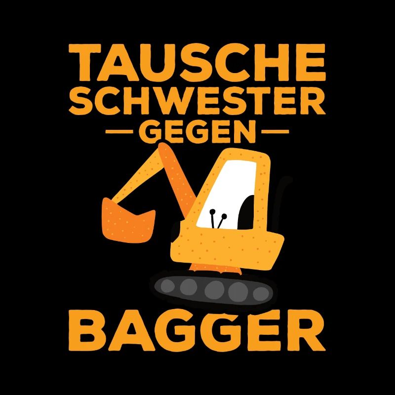 Tausche Schwester gegen Bagger.