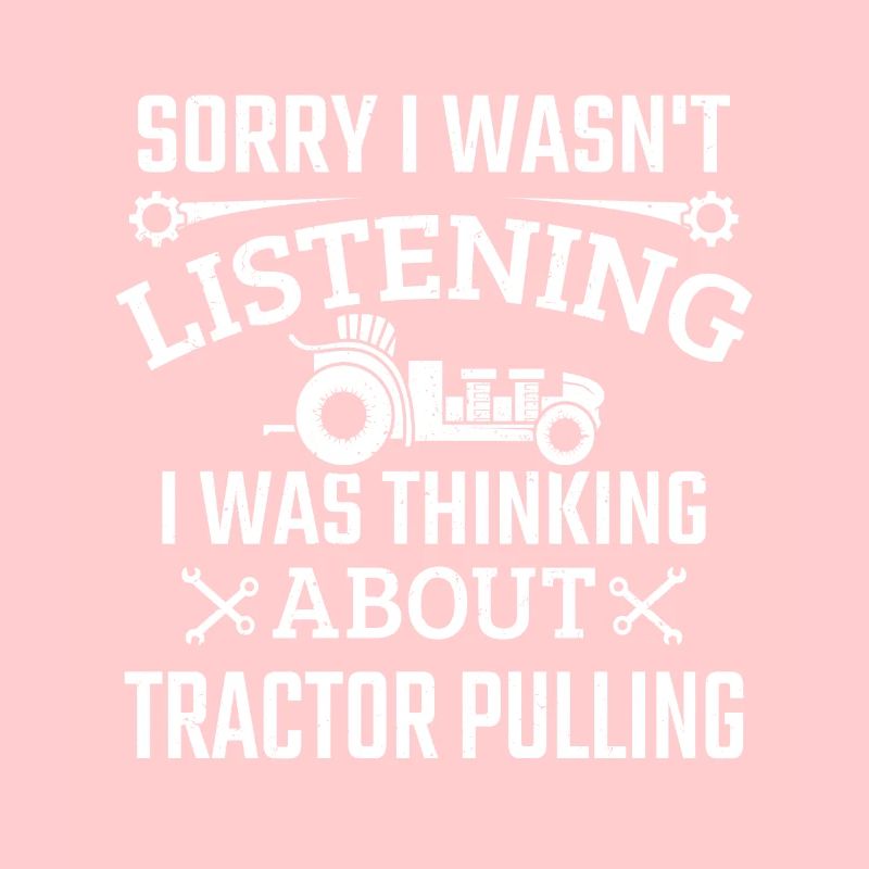 I Wasn't Listening I Was Thinking Tractor Pulling