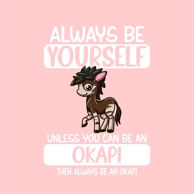 Always Be Yourself Unless You Can Be An Okapi