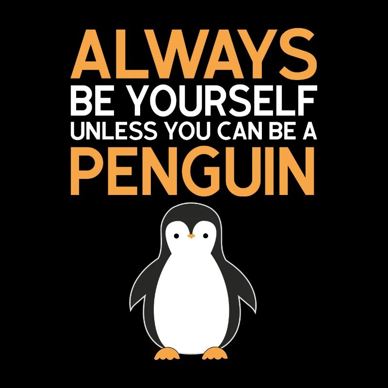 Always be yourself unless you can be a penguin