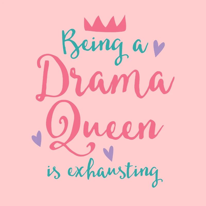 Being a drama queen is exhausting!