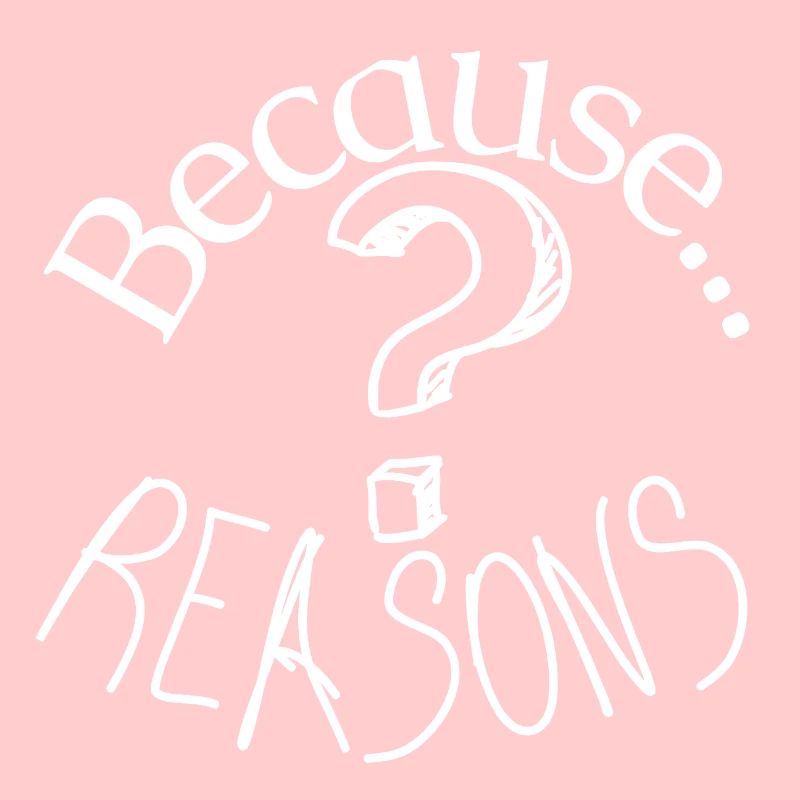Because reasons question mark