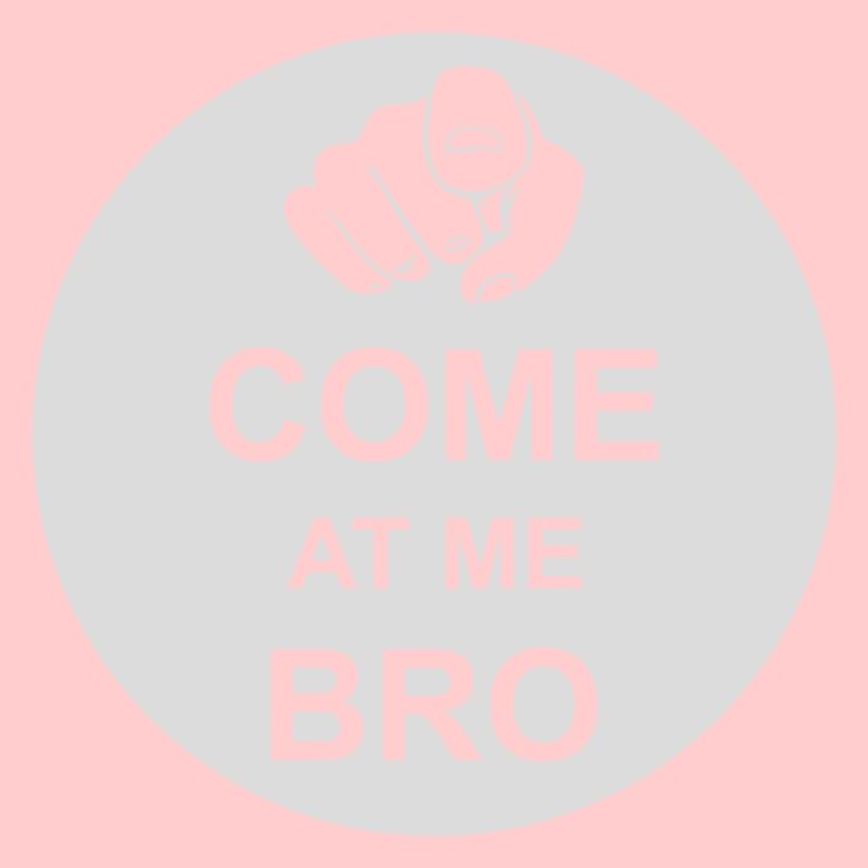 come at me bro
