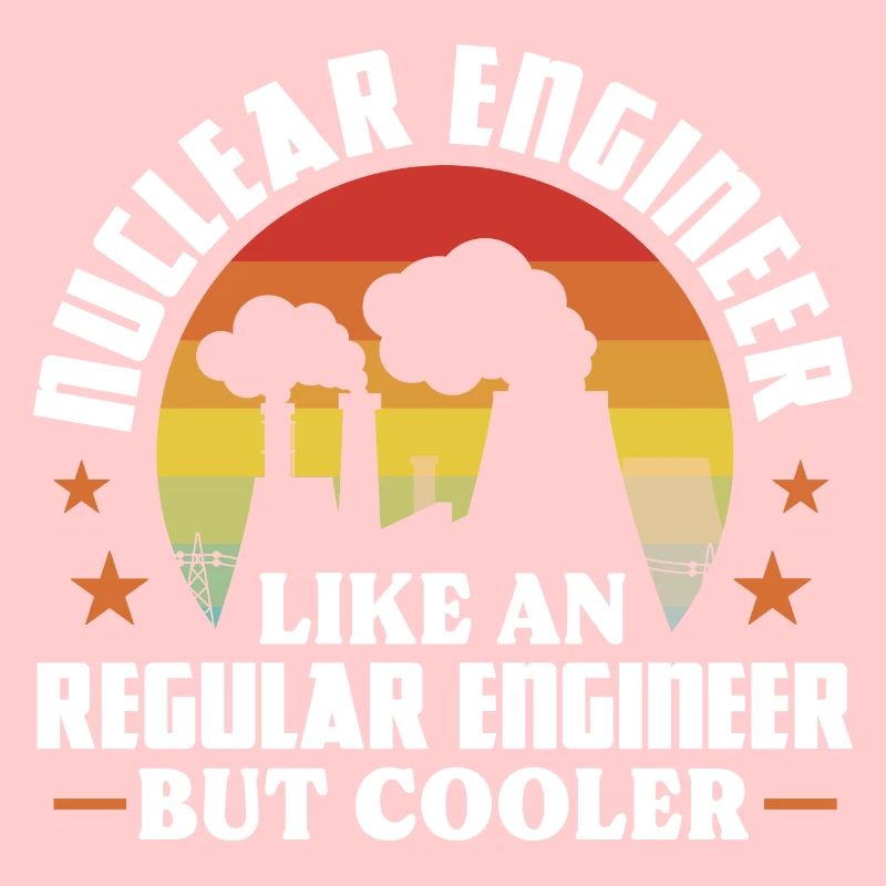 Nuclear engineer Like a regular engineer but