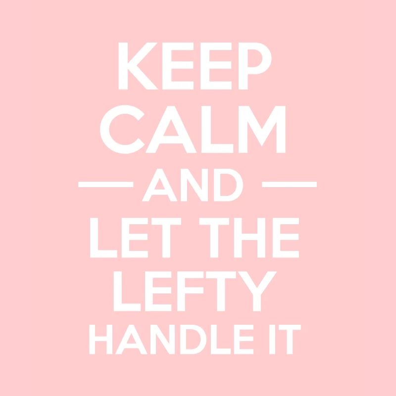 Keep Calm And Let The Lefty Handle It