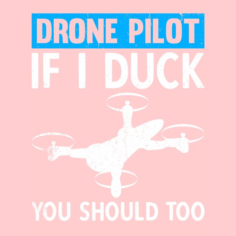 Drone Pilot If I Duck You Should Too