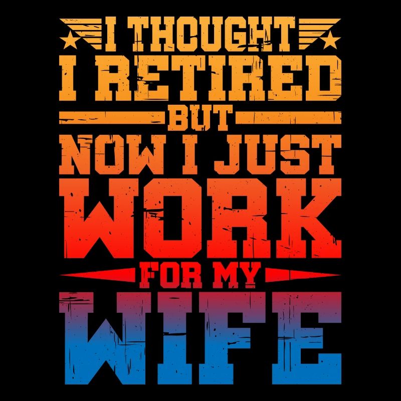 I Thought I Retired But I Just Work For My Wife