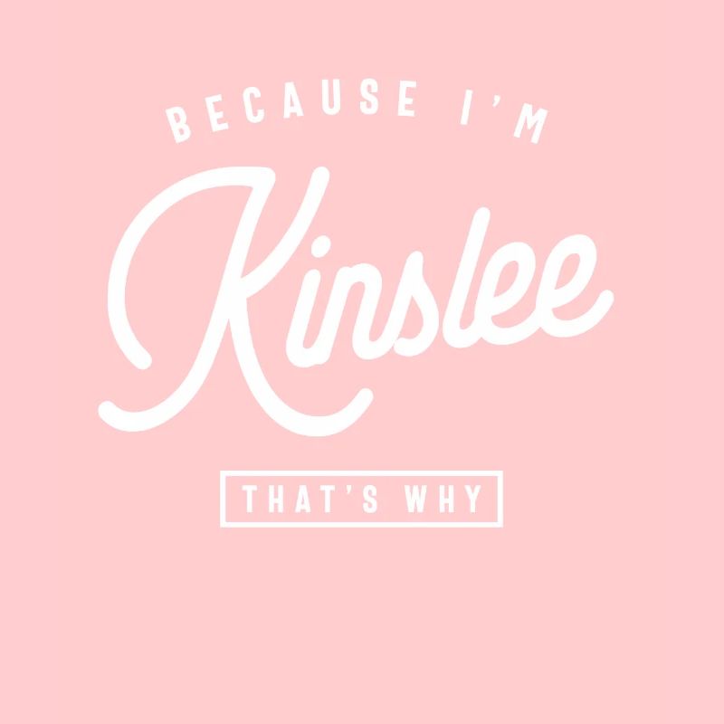 Because I'm Kinslee That's Why Personalized Name