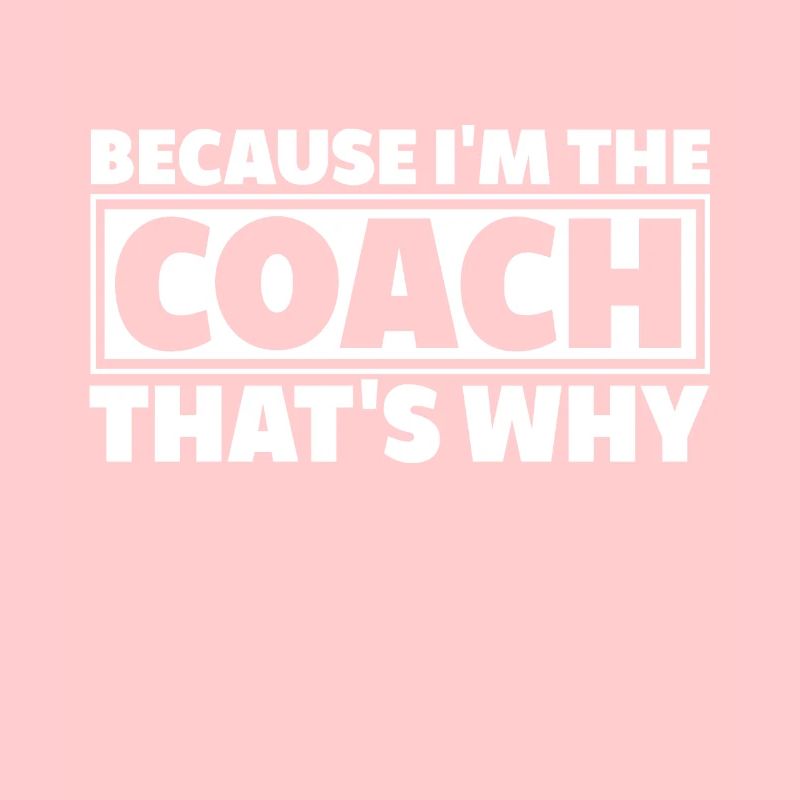 Because I Am The Coach That's Why Bin
