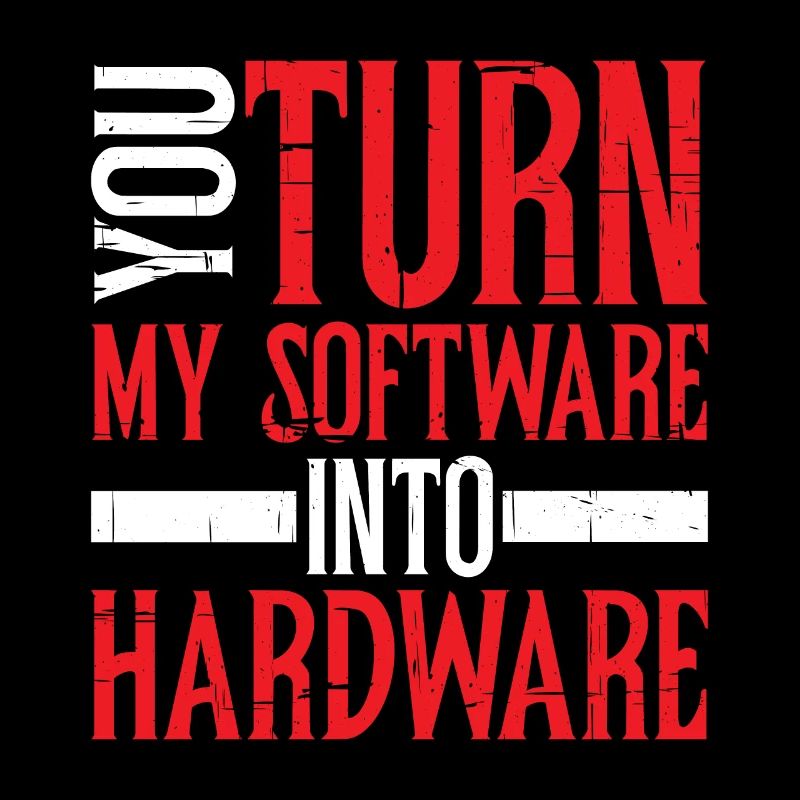 You Turn My Software Into Hardware 8