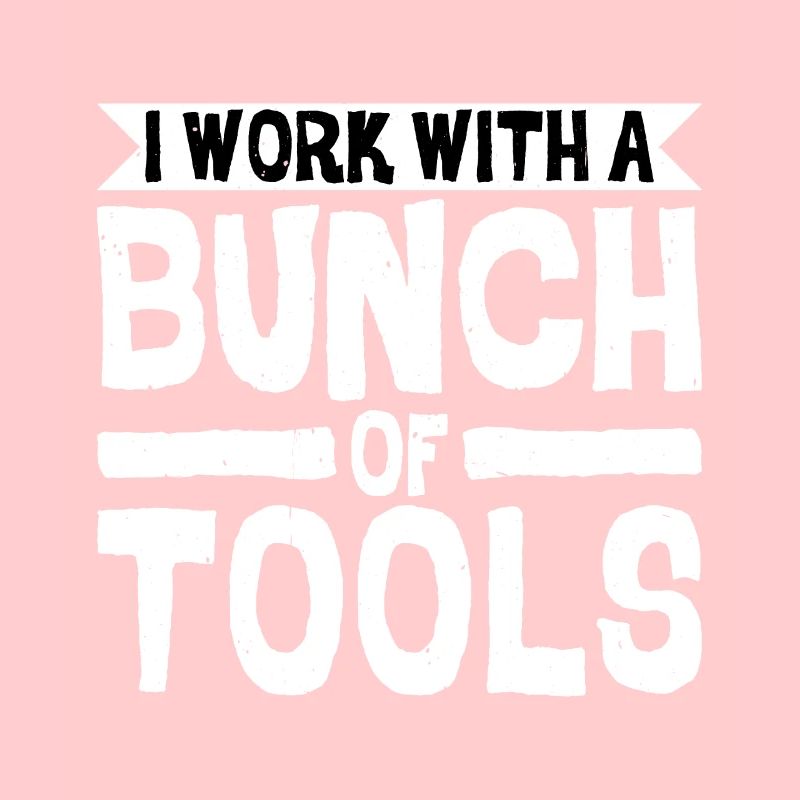 I Work With A Bunch Of Tools 8