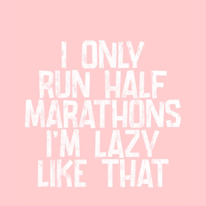 I Only Run Half Marathons, I'm Lazy Like That 3