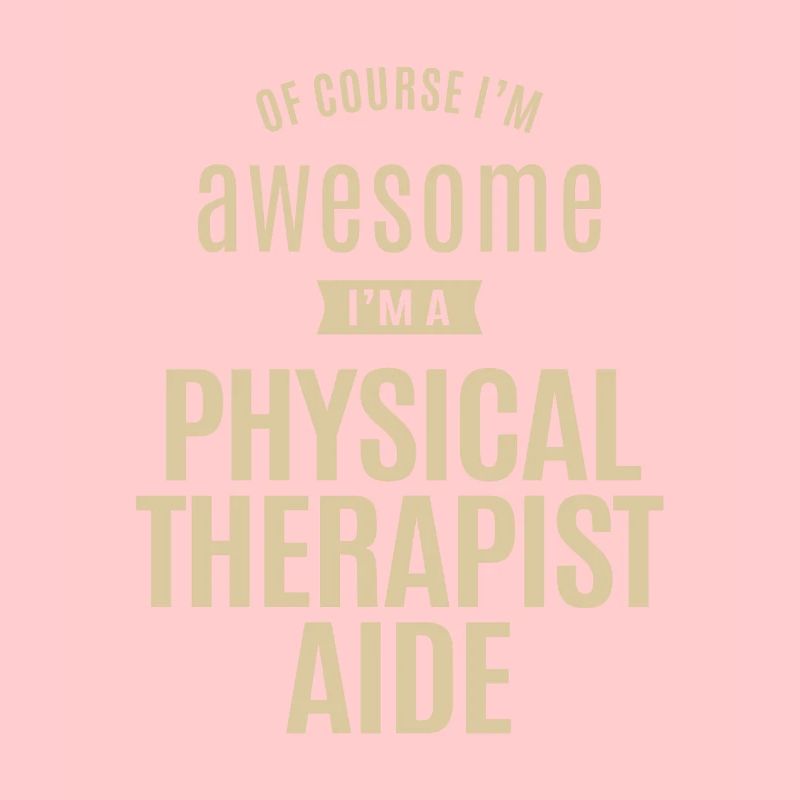 Awesome I'm a Physical Therapist Aide Funny Job