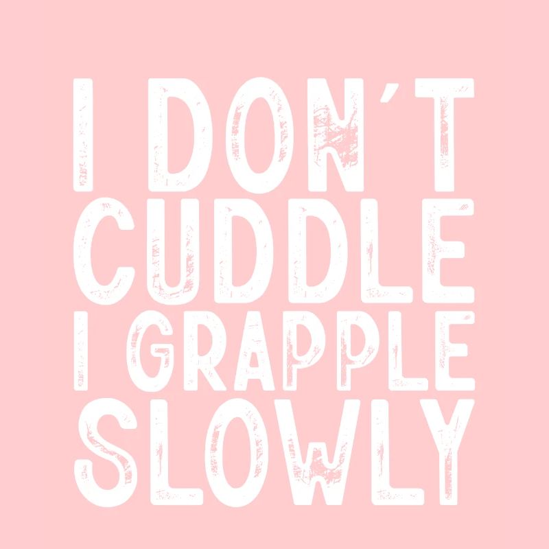 I Don't Cuddle I Grapple Slowly
