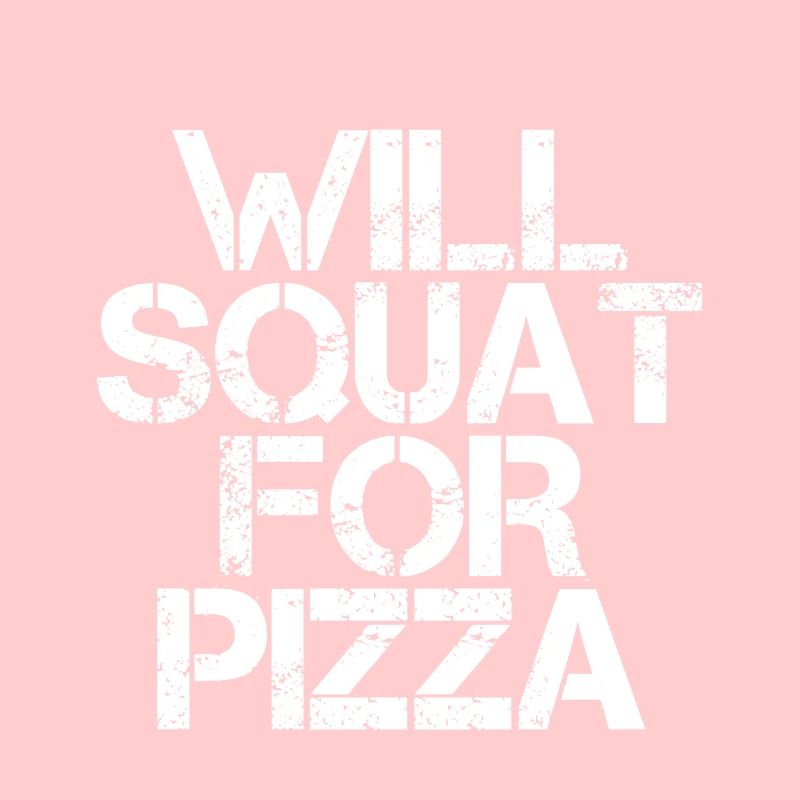 Will Squat For Pizza