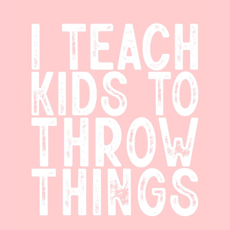 I Teach Kids To Throw Things 3