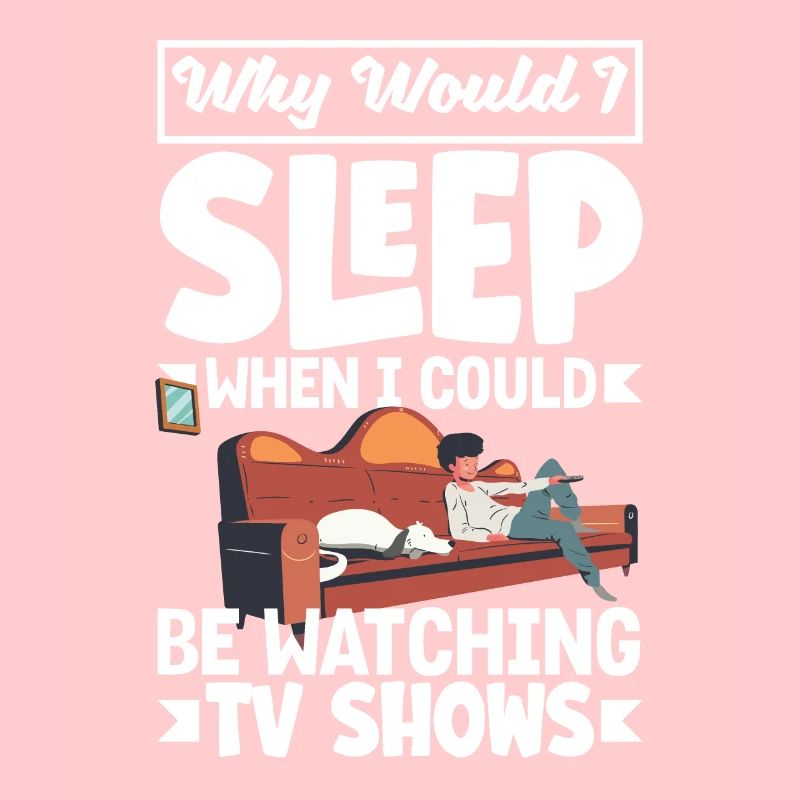 Why would I sleep when I could be watching TV