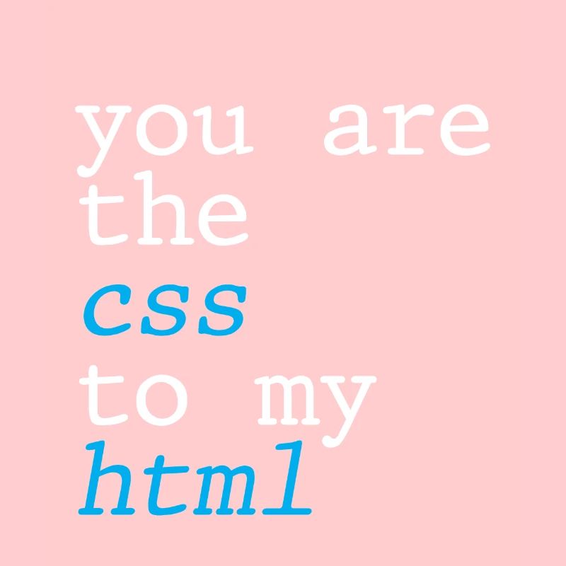 Vous êtes le CSS à mon HTML 4