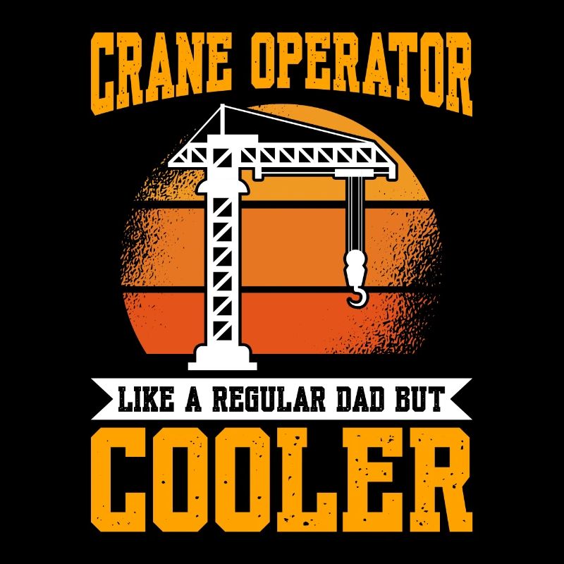 Crane Operator Like A Regular Dad But Cooler