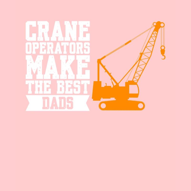 Crane Operators Make The Best Dads