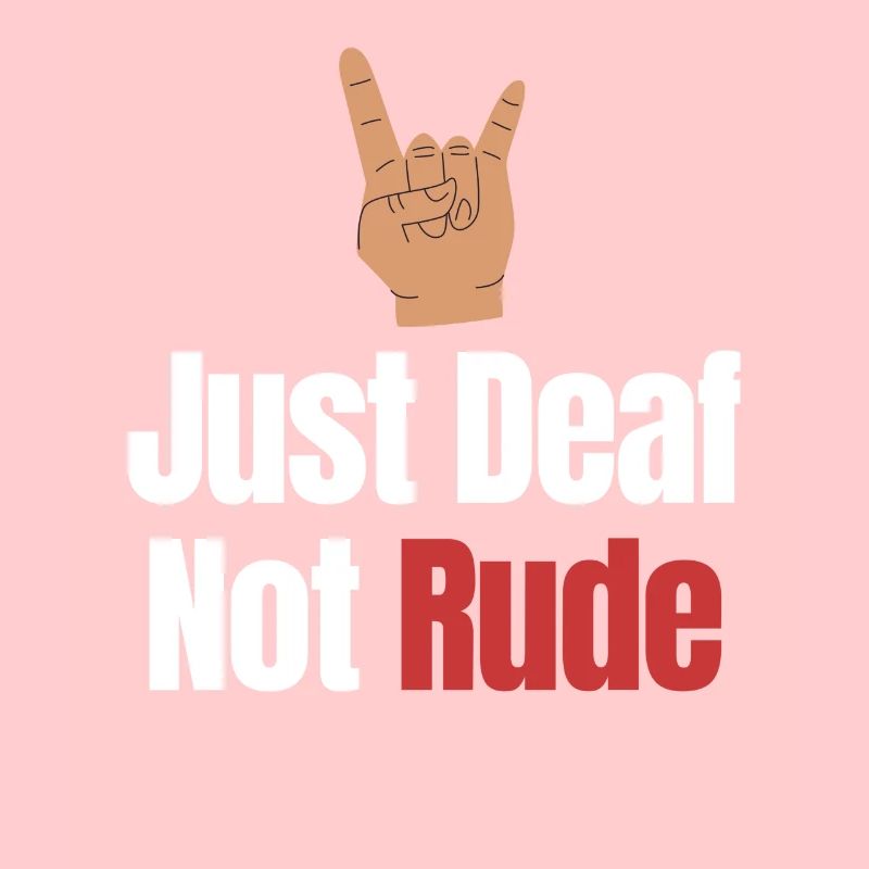 Just deaf not rude deaf