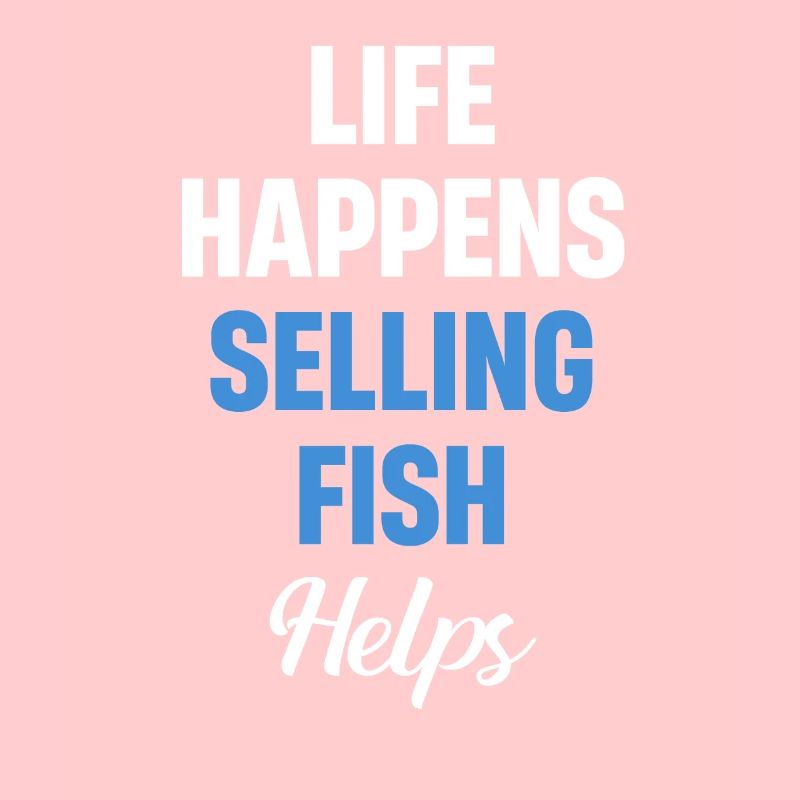Life Happens: Selling Fish Helps