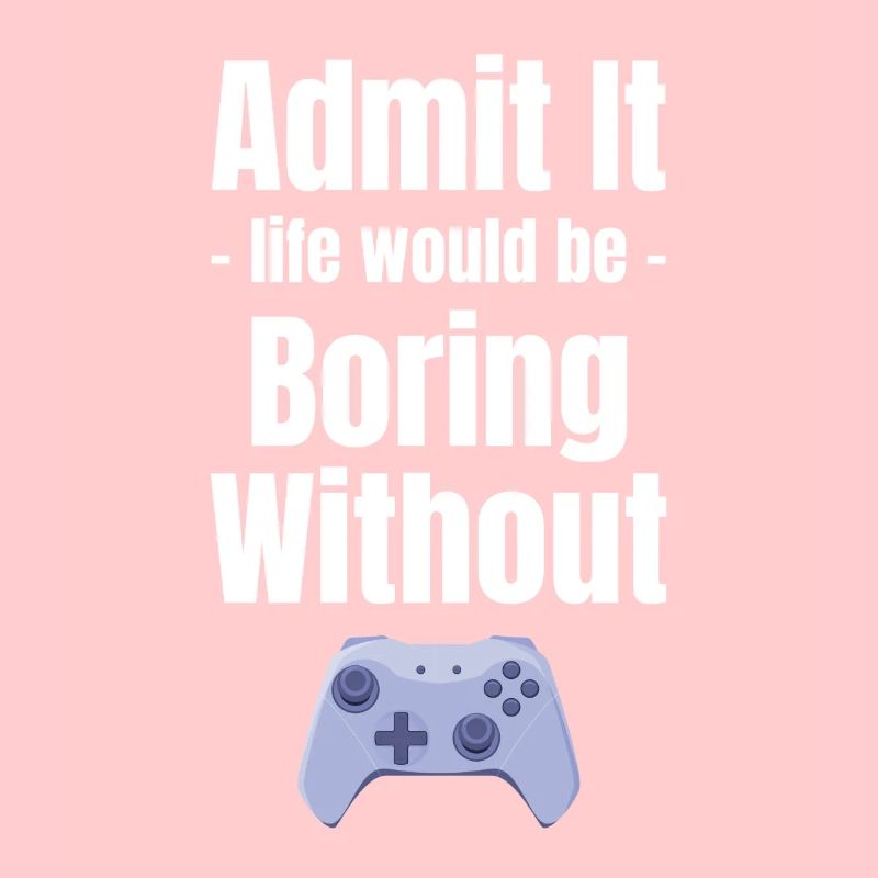Admit it, life would be boring without