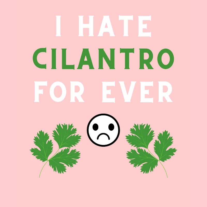 I HATE CILANTRO FOR EVER