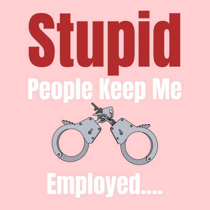Stupid people keep me hired funnier