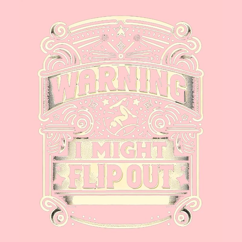 Warning I Might Flip Out 9