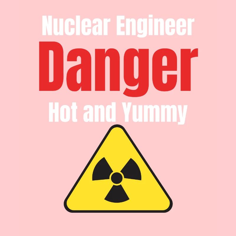Nuclear Engineer Danger Hot & Yummy Engineer